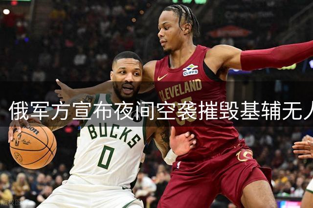 俄军方宣布夜间空袭摧毁基辅无人机生产基地