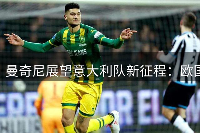 曼奇尼展望意大利队新征程：欧国联将是重建试金石