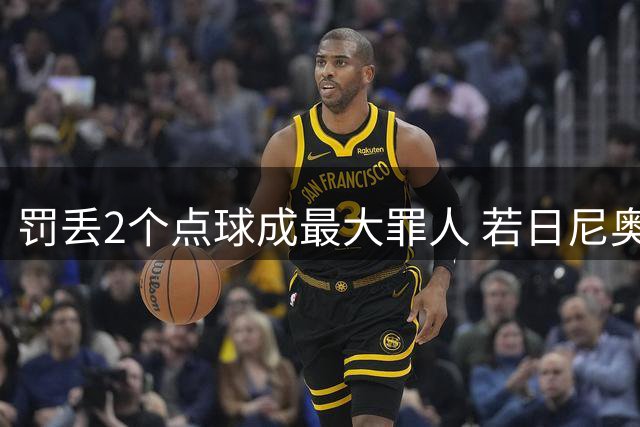 罚丢2个点球成最大罪人 若日尼奥：我一辈子的痛