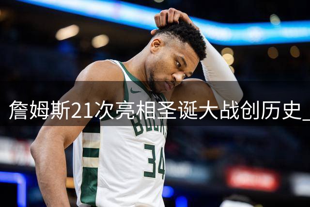 詹姆斯21次亮相圣诞大战创历史 新赛季首战老东家湖人