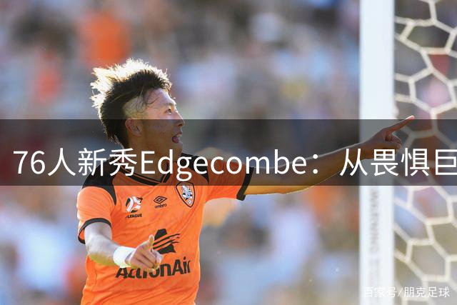 76人新秀Edgecombe：从畏惧巨星到并肩作战的成长之路