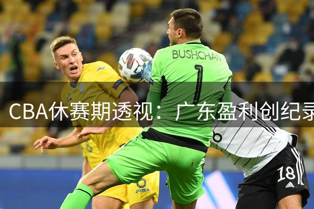 CBA休赛期透视：广东盈利创纪录 山东巨额亏损背后玄机
